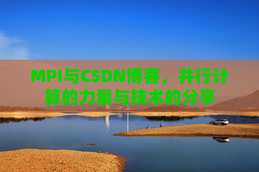 MPI与CSDN博客,并行计算的力量与技术的分享